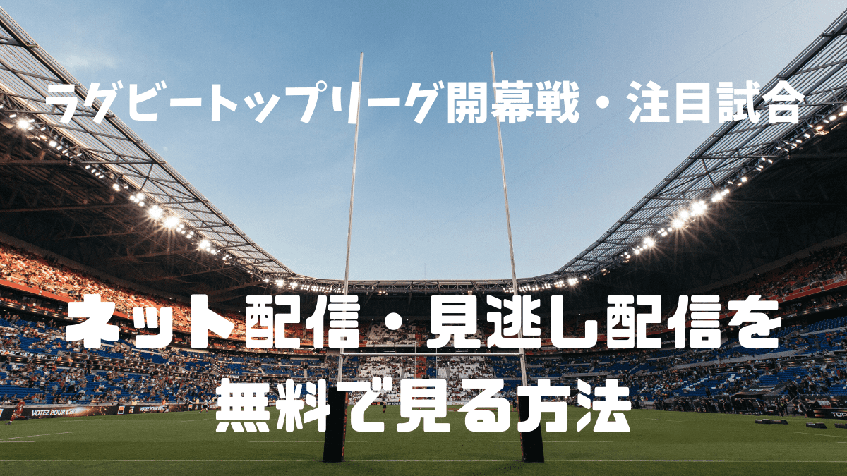 ラグビートップリーグ開幕戦をネット配信 見逃し配信で無料で見る方法 スキナコト